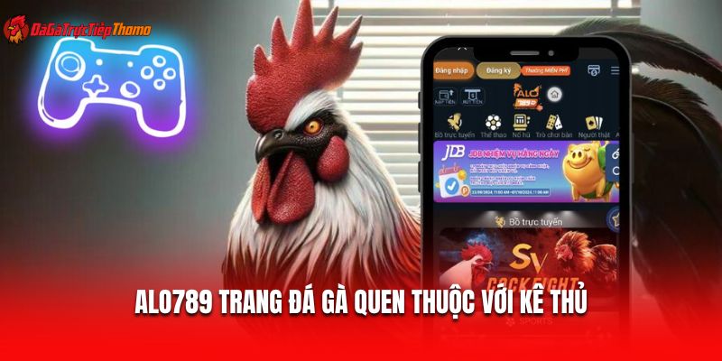 Alo789 trang đá gà quen thuộc với kê thủ
