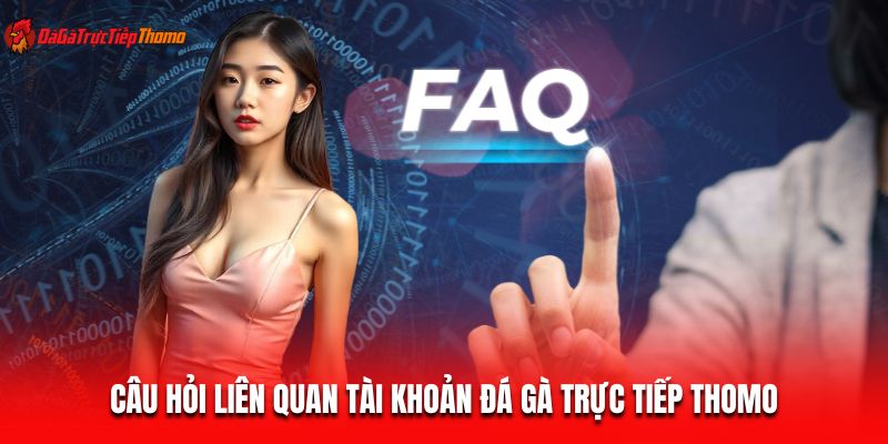 Câu hỏi liên quan tài khoản Đá gà trực tiếp Thomo
