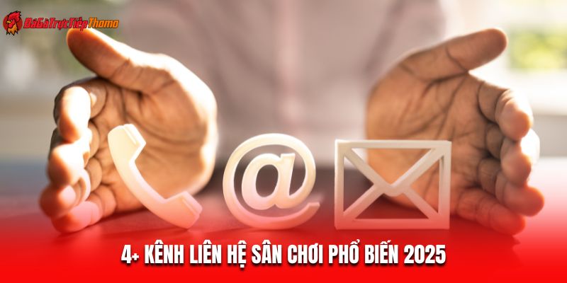 4+ Kênh liên hệ sân chơi phổ biến 2025