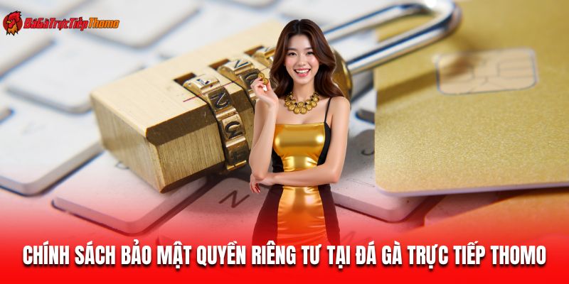 Chính sách bảo mật quyền riêng tư tại Đá gà trực tiếp Thomo