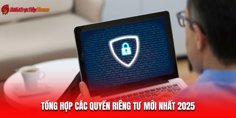 Tổng hợp các quyền riêng tư mới nhất 2025
